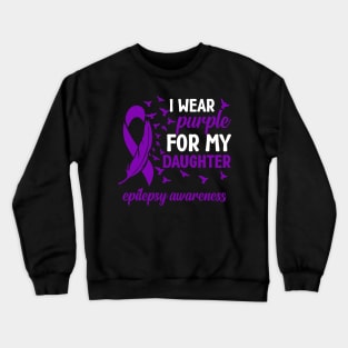 Epilepsy Awareness I Wear Purple For My Daughter Crewneck Sweatshirt